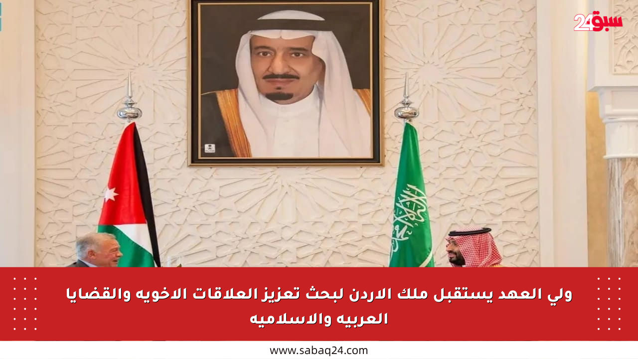 ولي العهد يستقبل ملك الأردن لبحث تعزيز العلاقات الأخوية والقضايا العربية والإسلامية